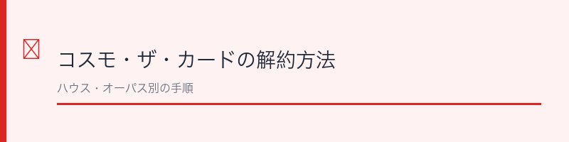 コスモ・ザ・カードの解約方法を解説するセクション画像
