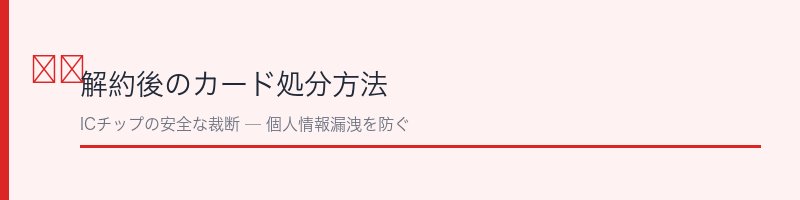 JCBカード解約後の安全な処分方法を解説するセクション画像