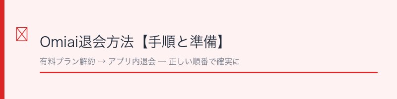 Omiai退会方法の手順と準備