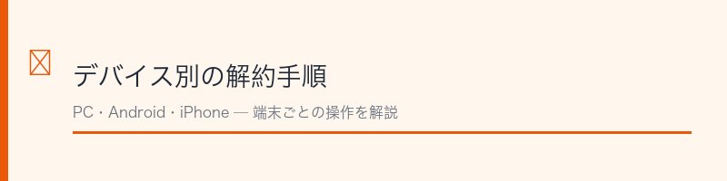デバイス別の解約手順