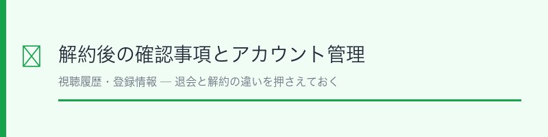解約後の確認事項とアカウント管理