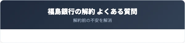 福島銀行の解約に関するよくある質問